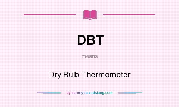 What does DBT mean? It stands for Dry Bulb Thermometer