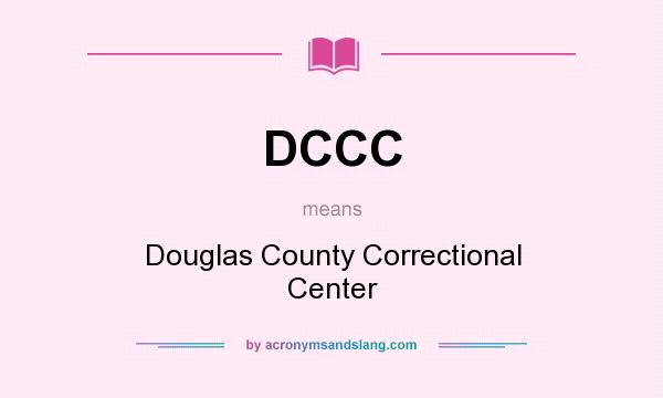 What does DCCC mean? It stands for Douglas County Correctional Center