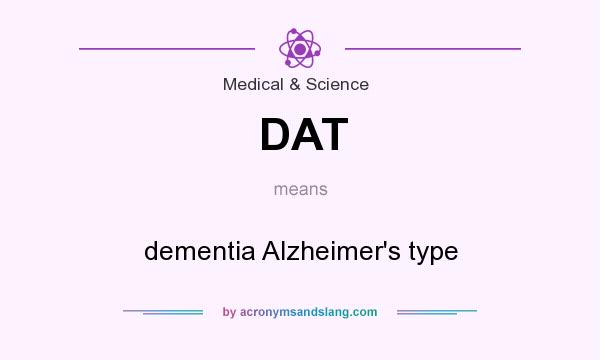 What does DAT mean? It stands for dementia Alzheimer`s type