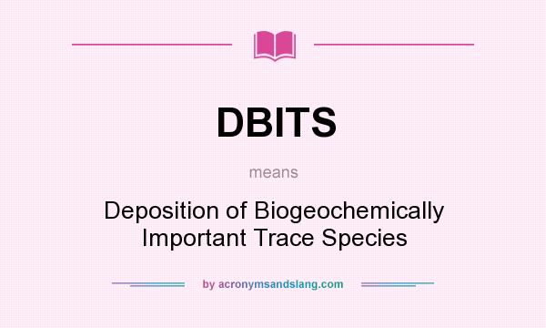 What does DBITS mean? It stands for Deposition of Biogeochemically Important Trace Species
