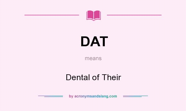 What does DAT mean? It stands for Dental of Their