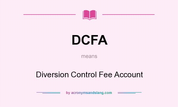 What does DCFA mean? It stands for Diversion Control Fee Account