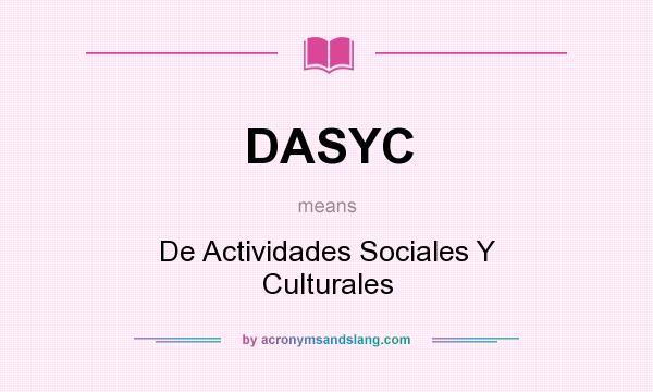 What does DASYC mean? It stands for De Actividades Sociales Y Culturales