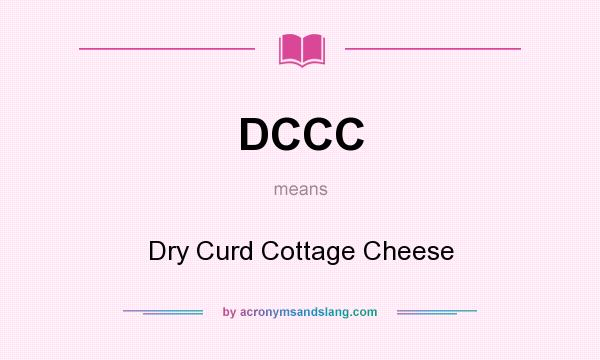 What does DCCC mean? It stands for Dry Curd Cottage Cheese
