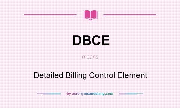 What does DBCE mean? It stands for Detailed Billing Control Element