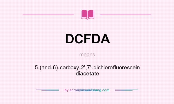 What does DCFDA mean? It stands for 5-(and-6)-carboxy-2`,7`-dichlorofluorescein diacetate