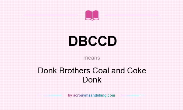 What does DBCCD mean? It stands for Donk Brothers Coal and Coke Donk