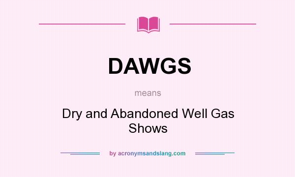 What does DAWGS mean? It stands for Dry and Abandoned Well Gas Shows