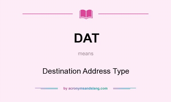 What does DAT mean? It stands for Destination Address Type