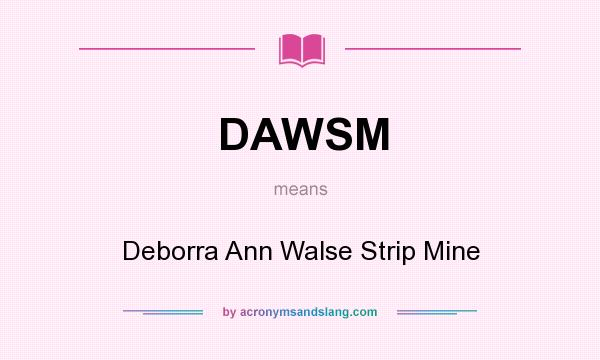 What does DAWSM mean? It stands for Deborra Ann Walse Strip Mine