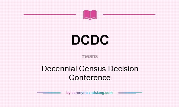 What does DCDC mean? It stands for Decennial Census Decision Conference