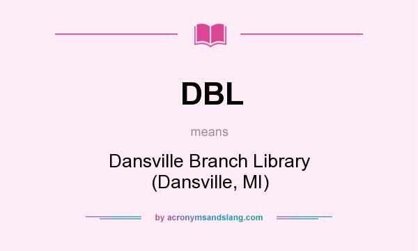 What does DBL mean? It stands for Dansville Branch Library (Dansville, MI)