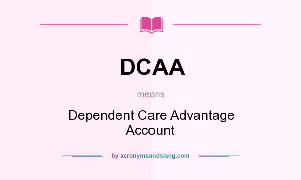 What does DCAA mean? It stands for Dependent Care Advantage Account