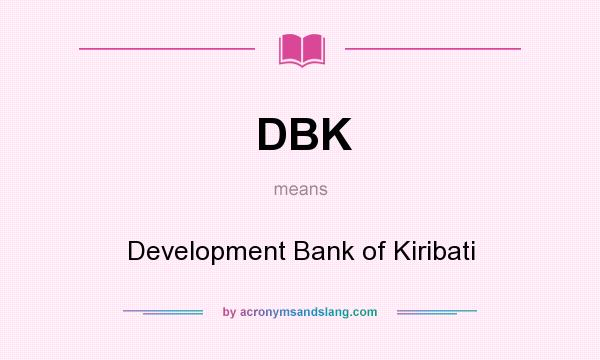 What does DBK mean? It stands for Development Bank of Kiribati