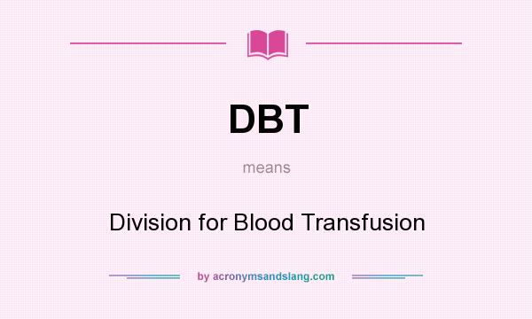 What does DBT mean? It stands for Division for Blood Transfusion