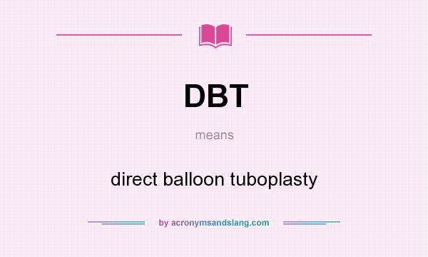 What does DBT mean? It stands for direct balloon tuboplasty
