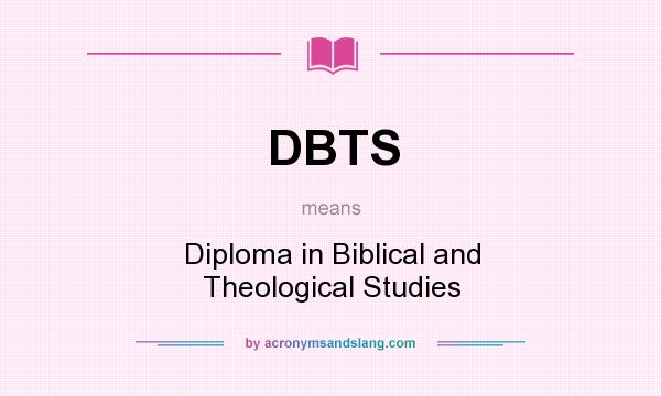 What does DBTS mean? It stands for Diploma in Biblical and Theological Studies