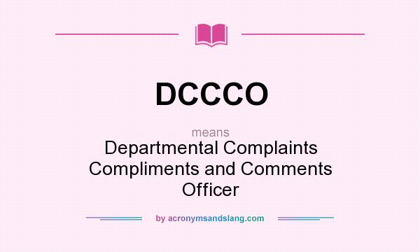 What does DCCCO mean? It stands for Departmental Complaints Compliments and Comments Officer
