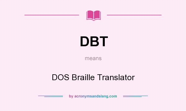 What does DBT mean? It stands for DOS Braille Translator