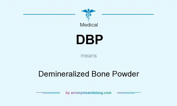 What does DBP mean? It stands for Demineralized Bone Powder