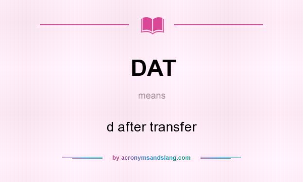What does DAT mean? It stands for d after transfer
