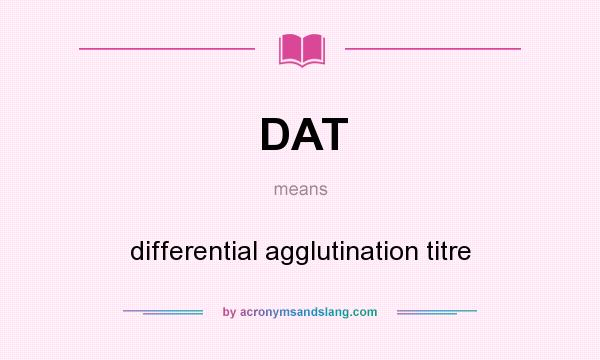What does DAT mean? It stands for differential agglutination titre