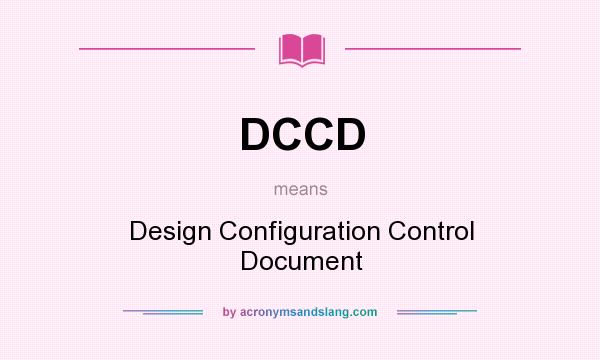 What does DCCD mean? It stands for Design Configuration Control Document