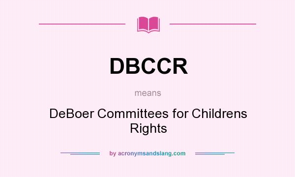 What does DBCCR mean? It stands for DeBoer Committees for Childrens Rights