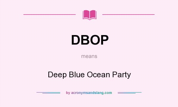 What does DBOP mean? It stands for Deep Blue Ocean Party