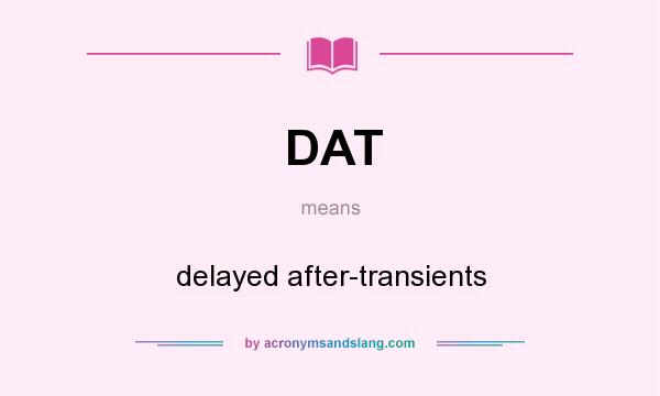 What does DAT mean? It stands for delayed after-transients