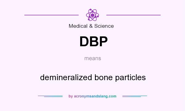 What does DBP mean? It stands for demineralized bone particles