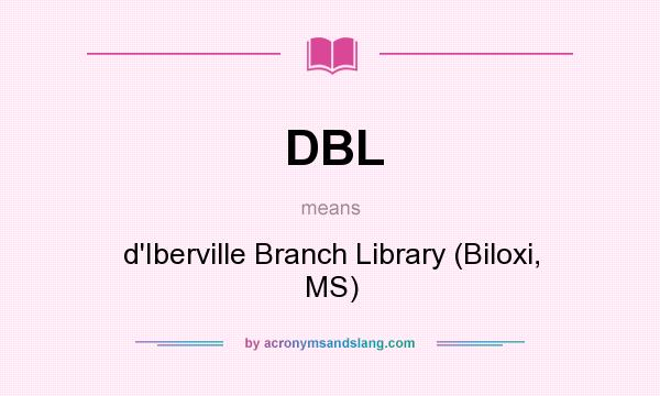 What does DBL mean? It stands for d`Iberville Branch Library (Biloxi, MS)