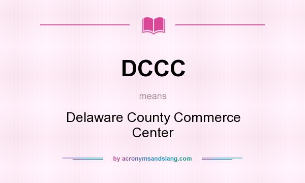 What does DCCC mean? It stands for Delaware County Commerce Center