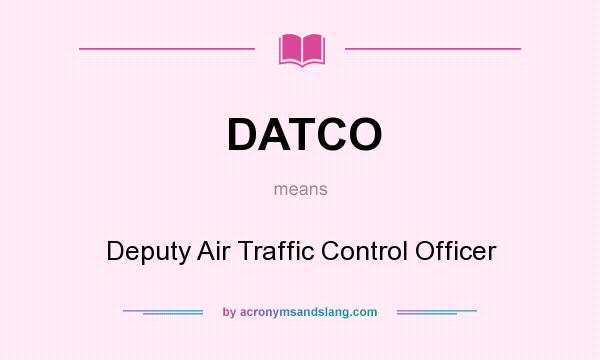 What does DATCO mean? It stands for Deputy Air Traffic Control Officer
