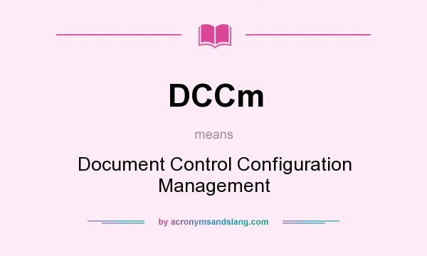 What does DCCm mean? It stands for Document Control Configuration Management