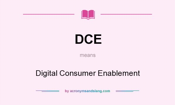 What does DCE mean? It stands for Digital Consumer Enablement