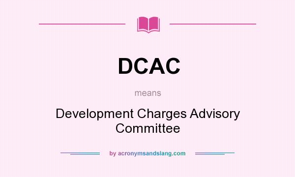What does DCAC mean? It stands for Development Charges Advisory Committee