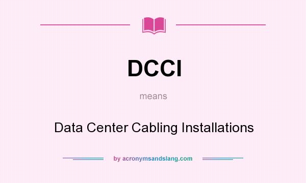 What does DCCI mean? It stands for Data Center Cabling Installations