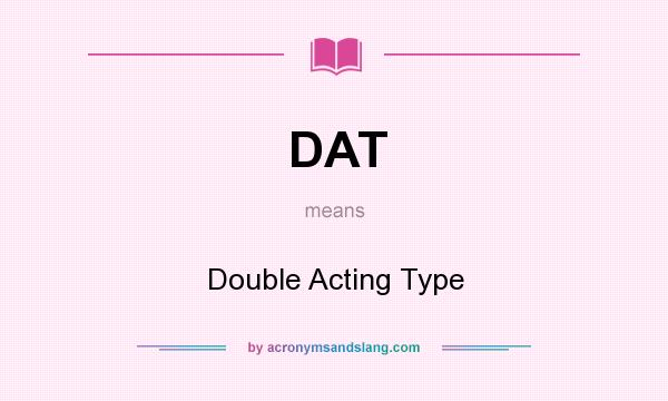 What does DAT mean? It stands for Double Acting Type