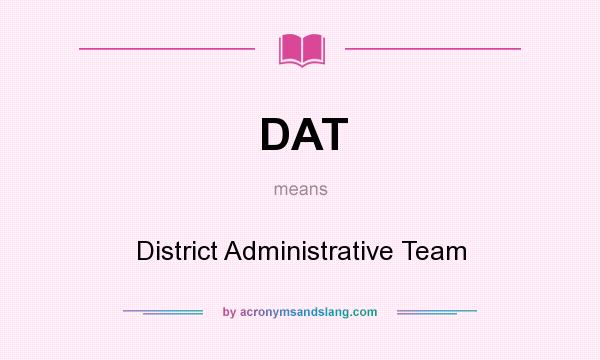What does DAT mean? It stands for District Administrative Team