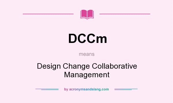 What does DCCm mean? It stands for Design Change Collaborative Management