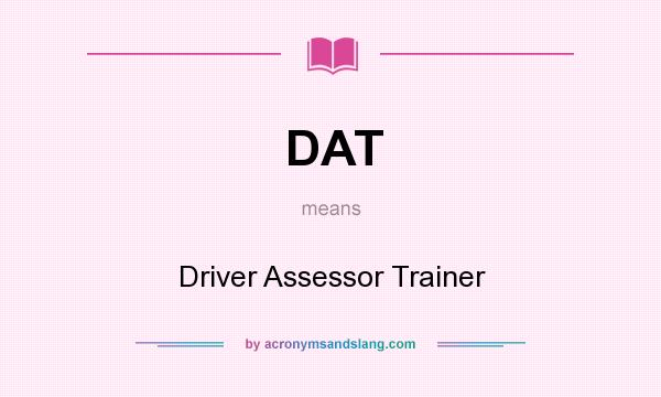 What does DAT mean? It stands for Driver Assessor Trainer
