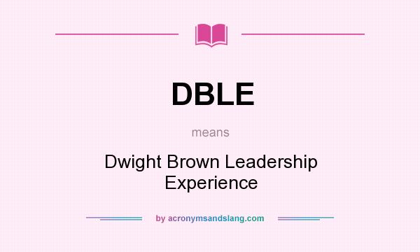 What does DBLE mean? It stands for Dwight Brown Leadership Experience
