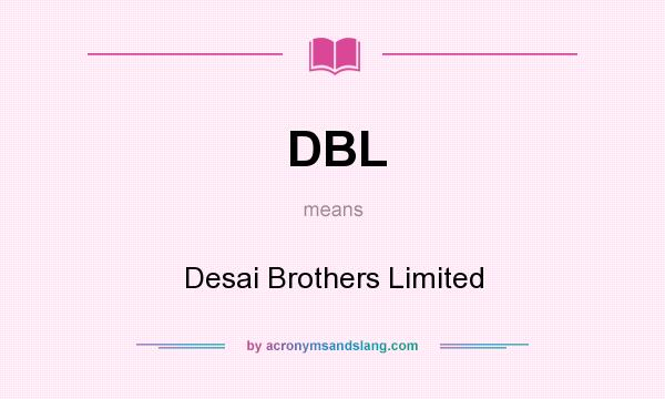 What does DBL mean? It stands for Desai Brothers Limited