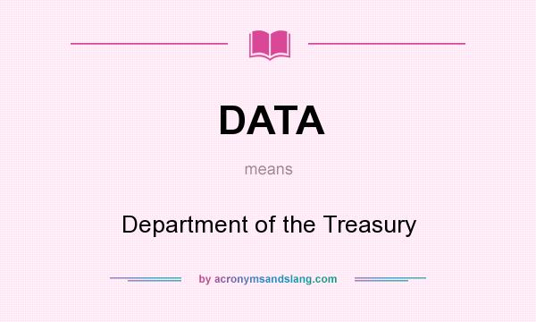 What does DATA mean? It stands for Department of the Treasury