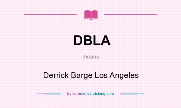 What does DBLA mean? It stands for Derrick Barge Los Angeles