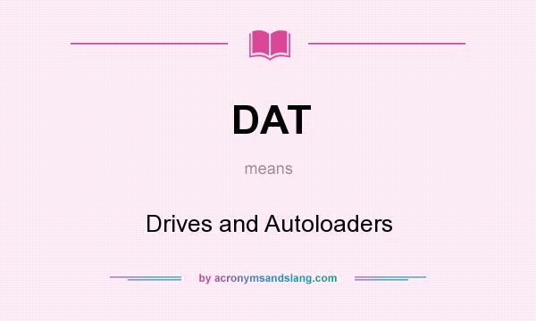 What does DAT mean? It stands for Drives and Autoloaders