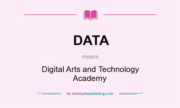 What does DATA mean? It stands for Digital Arts and Technology Academy