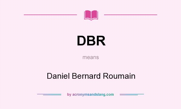 What does DBR mean? It stands for Daniel Bernard Roumain