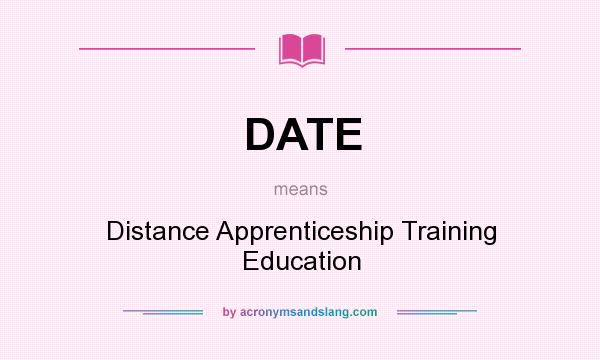 What does DATE mean? It stands for Distance Apprenticeship Training Education